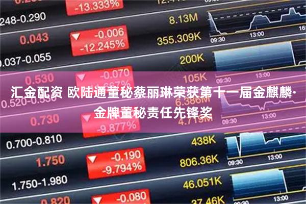 汇金配资 欧陆通董秘蔡丽琳荣获第十一届金麒麟·金牌董秘责任先锋奖