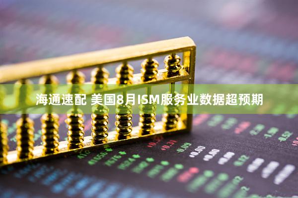 海通速配 美国8月ISM服务业数据超预期